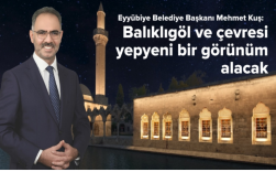 Balıklıgöl ve Çevresi Yepyeni Bir Görünüm Alacak